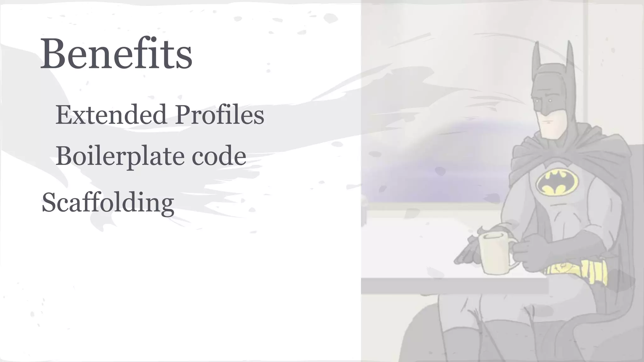 Benefits Extended Profiles Boilerplate code Scaffolding 