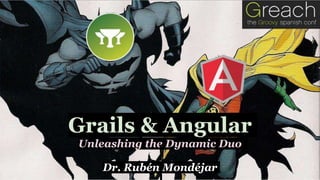 Unleashing the Dynamic Duo
Dr. Rubén Mondéjar
Grails & Angular
 