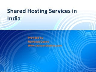 Shared Hosting Services in
India
Provided by
RacksandCables
Www.racksandcables.com
 