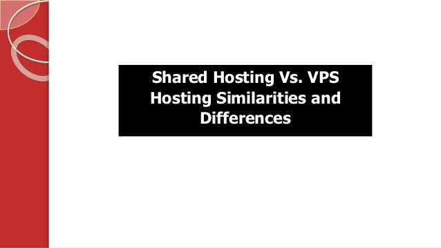 Shared Hosting Vs. VPS
Hosting Similarities and
Differences
 