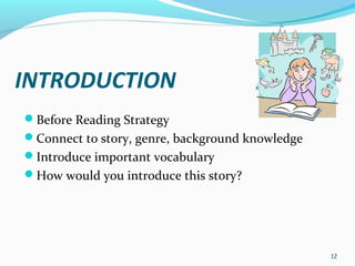 12
INTRODUCTION
Before Reading Strategy
Connect to story, genre, background knowledge
Introduce important vocabulary
How would you introduce this story?
 