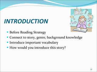 INTRODUCTION Before Reading Strategy Connect to story, genre, background knowledge  Introduce important vocabulary How would you introduce this story? 