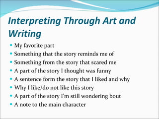 Interpreting Through Art and Writing My favorite part Something that the story reminds me of Something from the story that scared me A part of the story I thought was funny A sentence form the story that I liked and why Why I like/do not like this story A part of the story I’m still wondering bout A note to the main character 