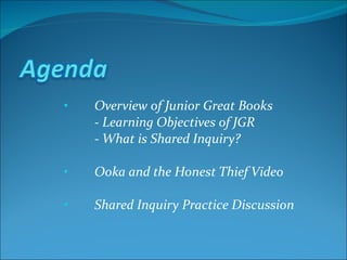 Overview of Junior Great Books - Learning Objectives of JGR - What is Shared Inquiry? Ooka and the Honest Thief Video Shared Inquiry Practice Discussion 