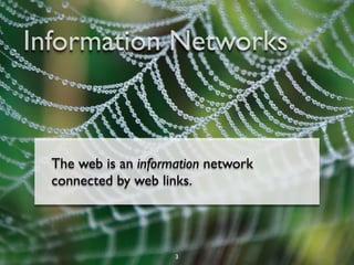 Information Networks



  The web is an information network
  connected by web links.




                      3
 