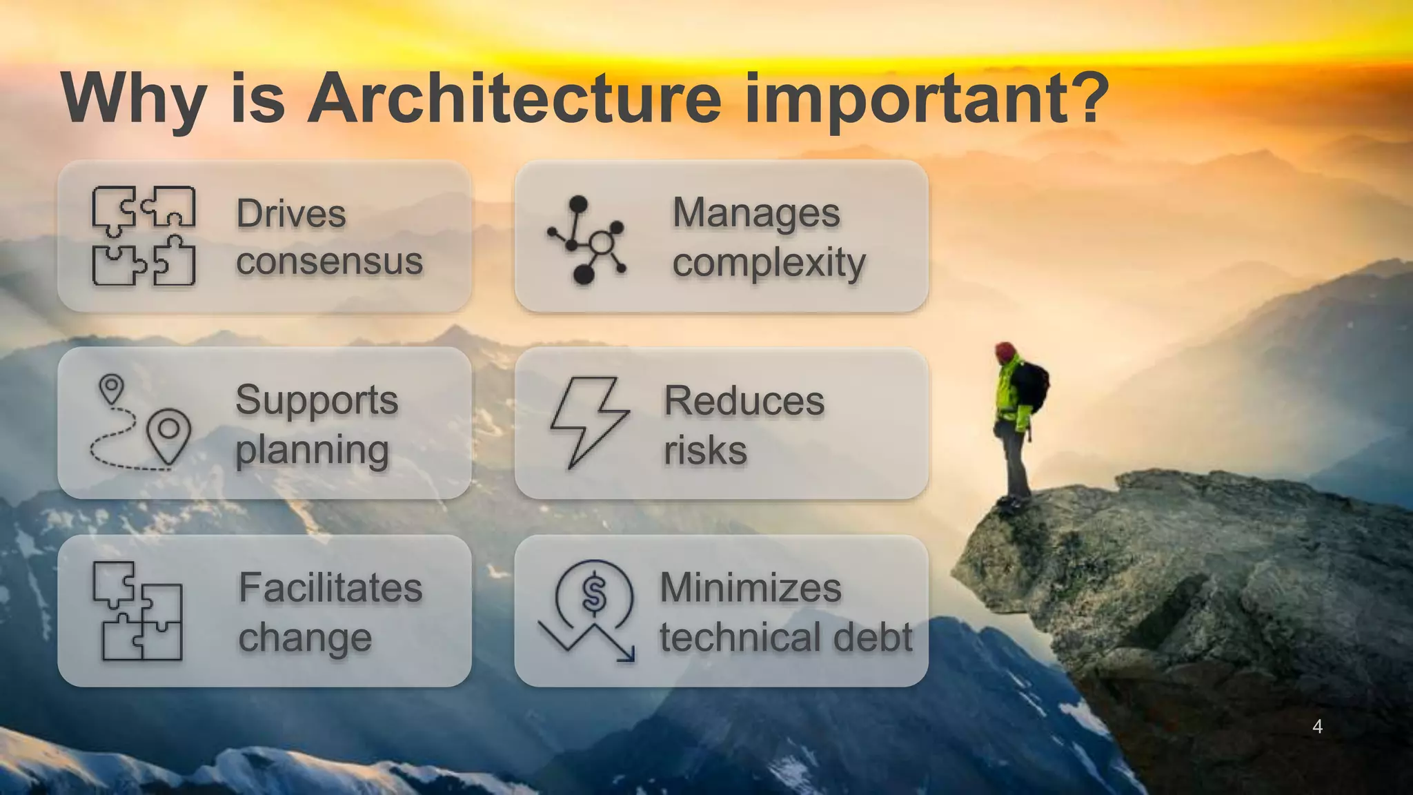 Drives
consensus
Reduces
risks
Facilitates
change
Supports
planning
Manages
complexity
Minimizes
technical debt
Why is Architecture important?
4
 