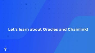 Let’s learn about Oracles and Chainlink!
 