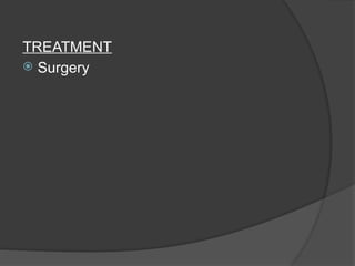 TREATMENT
 Surgery
 