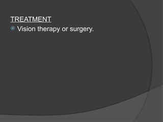 TREATMENT
 Vision therapy or surgery.
 