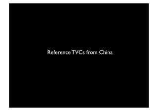 Reference TVCs from China




           13
 