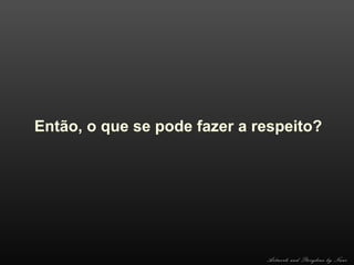 Então, o que se pode fazer a respeito?

Artwork and Storyline by Nani

 