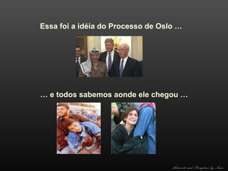 Essa foi a idéia do Processo de Oslo …

… e todos sabemos aonde ele chegou …

Artwork and Storyline by Nani

 