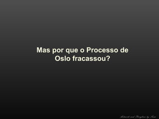 Mas por que o Processo de
Oslo fracassou?

Artwork and Storyline by Nani

 