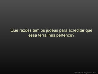 Que razões tem os judeus para acreditar que
essa terra lhes pertence?

Artwork and Storyline by Nani

 