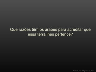 Que razões têm os árabes para acreditar que
essa terra lhes pertence?

Artwork and Storyline by Nani

 