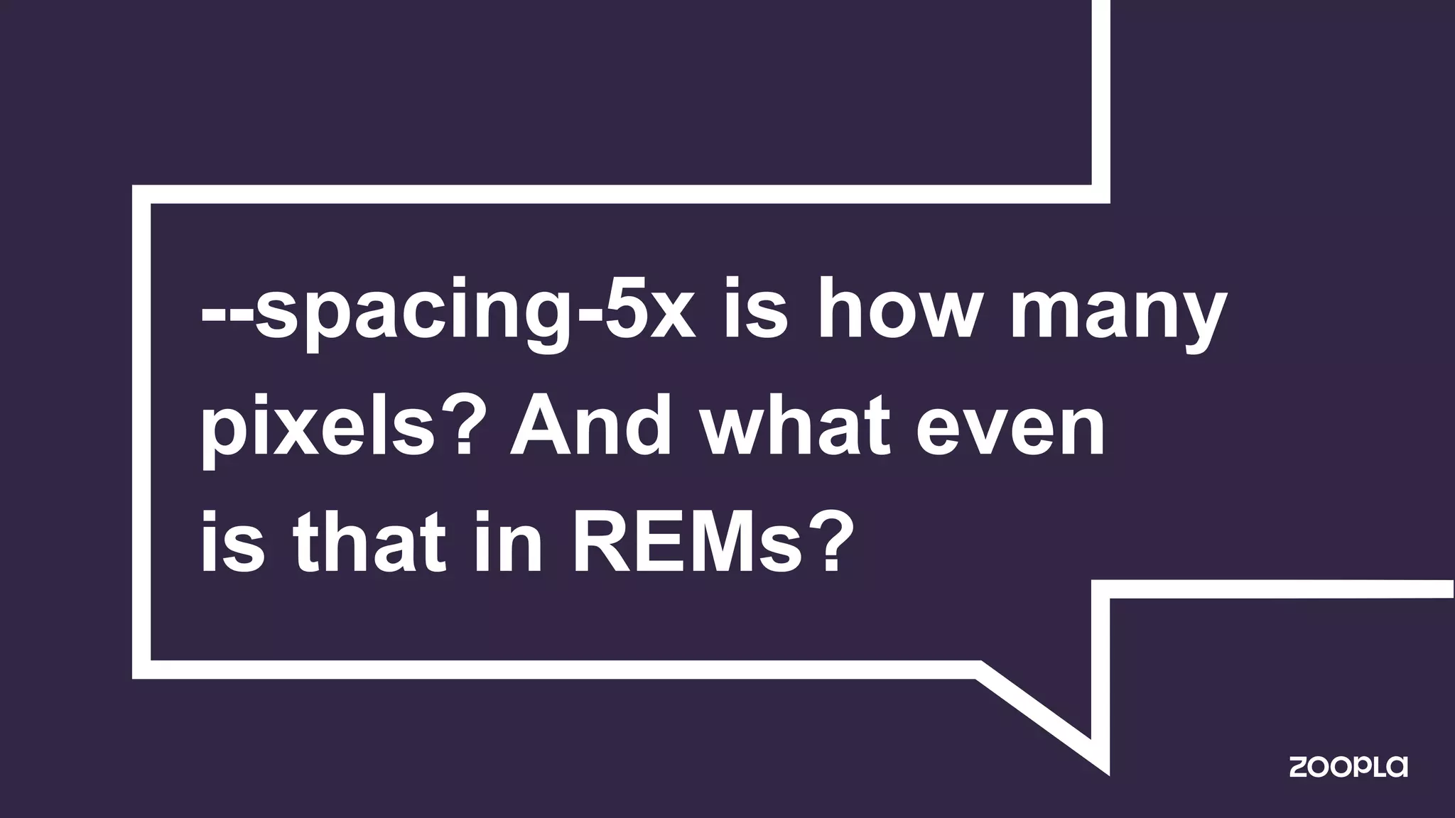 --spacing-5x is how many
pixels? And what even
is that in REMs?
 
