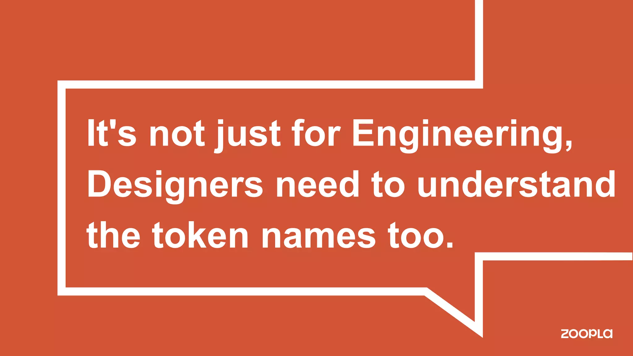 It's not just for Engineering,
Designers need to understand
the token names too.
 