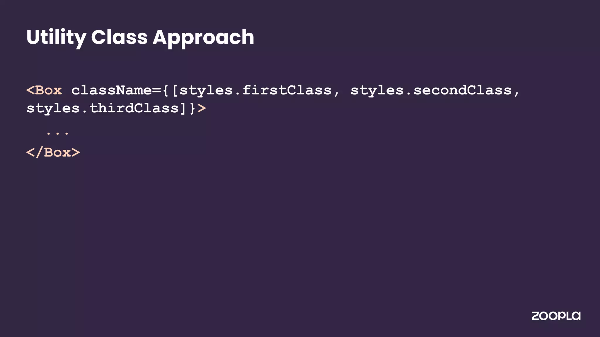 <Box className={[styles.firstClass, styles.secondClass,
styles.thirdClass]}>
...
</Box>
Utility Class Approach
 