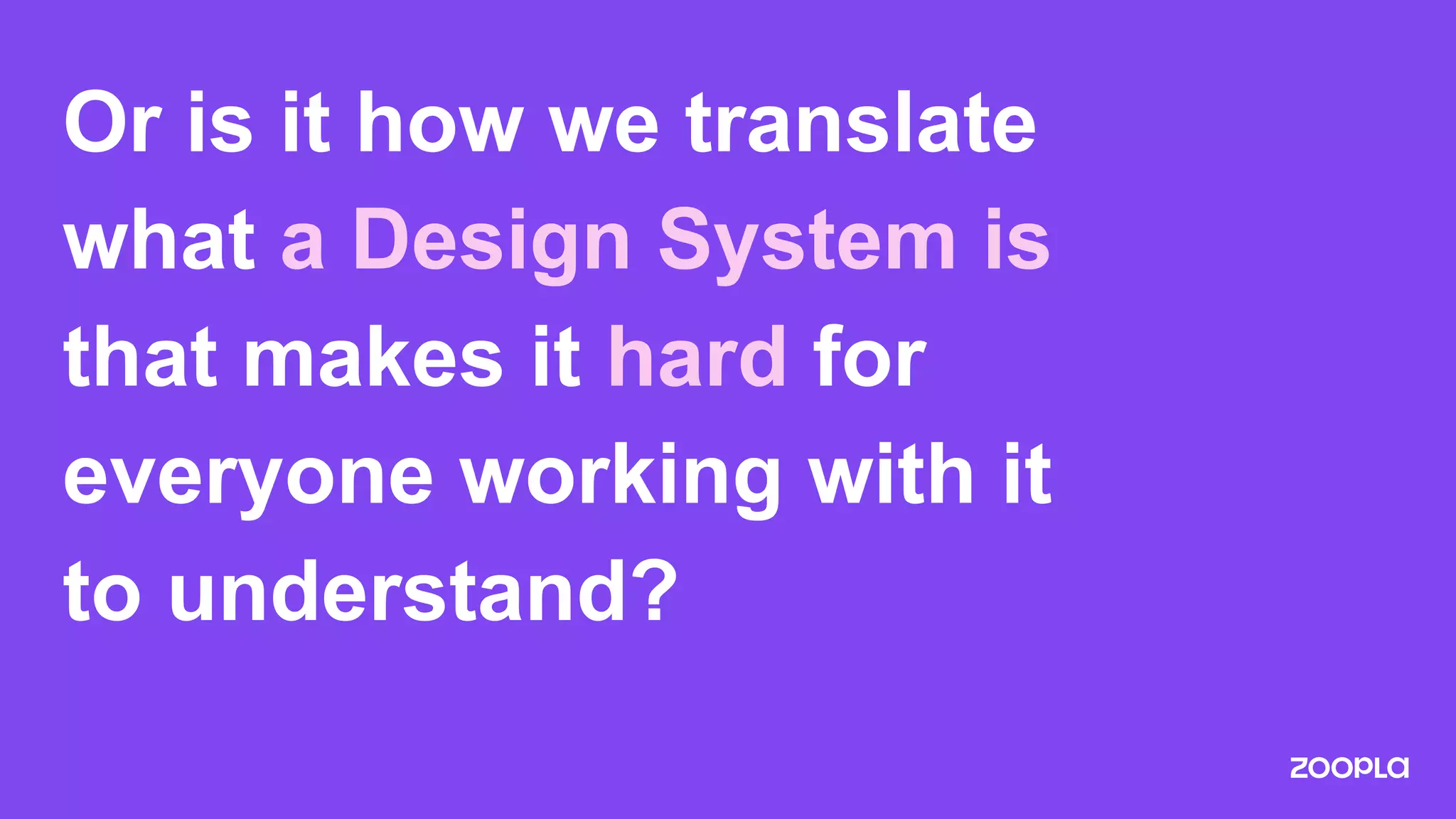 Or is it how we translate
what a Design System is
that makes it hard for
everyone working with it
to understand?
 
