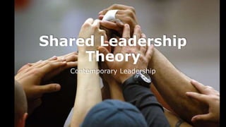 Shared Leadership 
Theory 
Contemporary Leadership 
 
