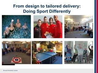 Brunel University London
From design to tailored delivery:
Doing Sport Differently
BC•SHaW
 
