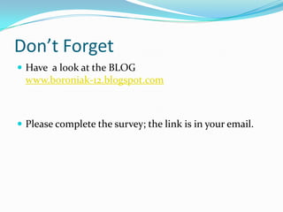 Don’t Forget
 Have a look at the BLOG
  www.boroniak-12.blogspot.com



 Please complete the survey; the link is in your...