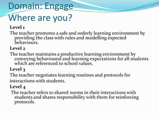 Domain: Engage
Where are you?
Level 1
The teacher promotes a safe and orderly learning environment by
  providing the clas...