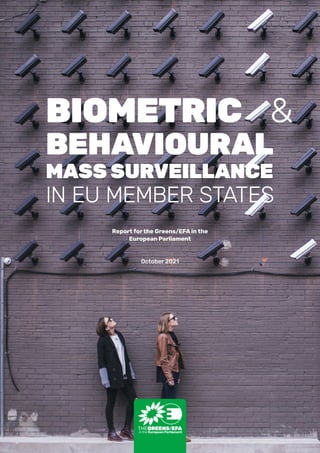 Report for the Greens/EFA in the
European Parliament
October 2021
BIOMETRIC
BEHAVIOURAL
MASS SURVEILLANCE
IN EU MEMBER STATES
&
 