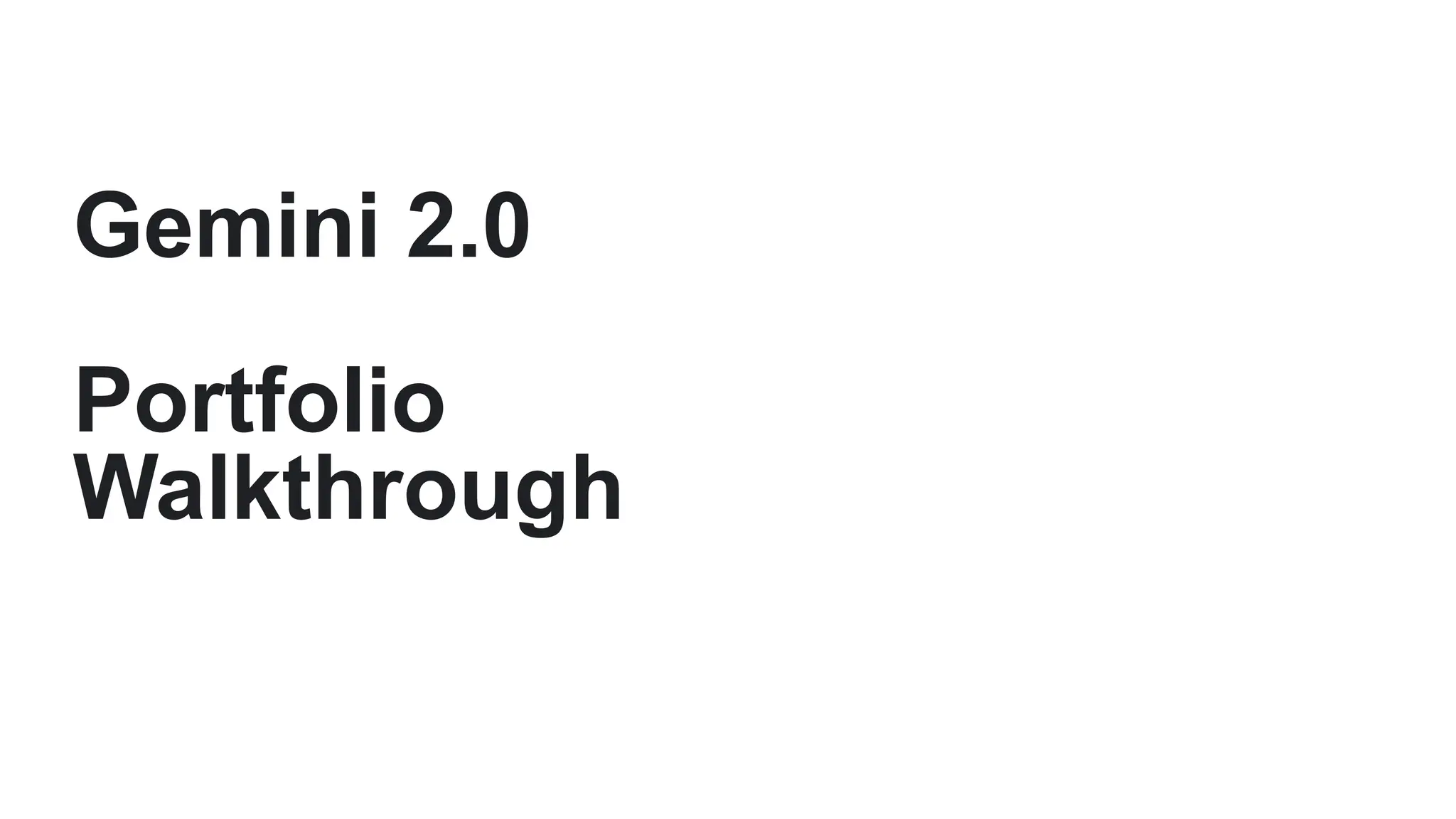 Gemini 2.0
Portfolio
Walkthrough
 