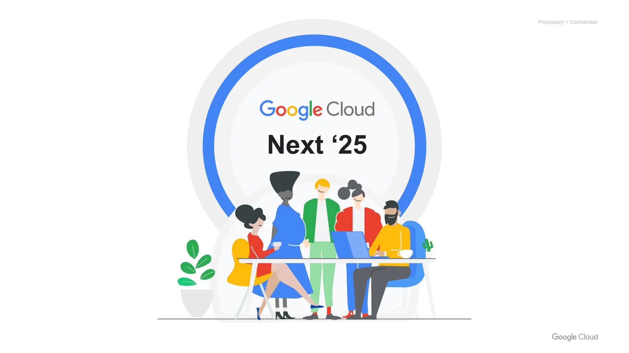 Proprietary + Confidential
Next ‘25
 