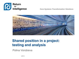 Core Systems Transformation Solutions

Shared position in a project:
testing and analysis
Polina Vorobieva
2013

 