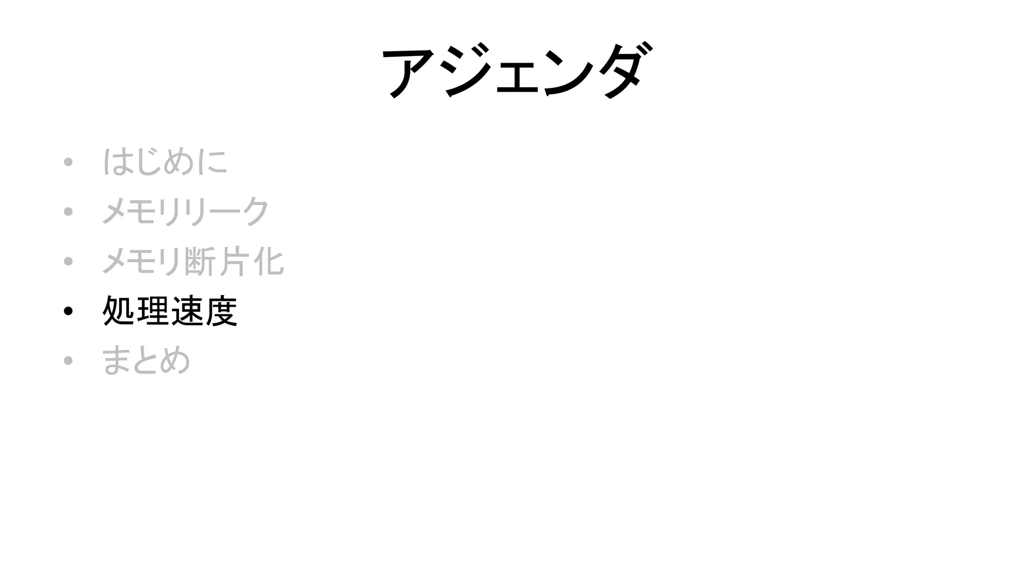 アジェンダ
• はじめに
• メモリリーク
• メモリ断片化
• 処理速度
• まとめ
 