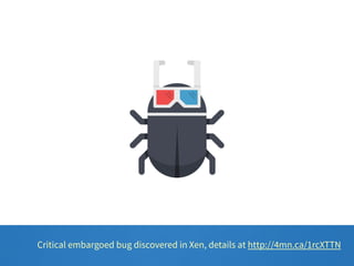Critical embargoed bug discovered in Xen, details at http://4mn.ca/1rcXTTN 
 
