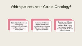 Which patients need Cardio-Oncology?
Cancer patients who are
undergoing
treatment with potentially
cardiotoxic therapy
(ch...