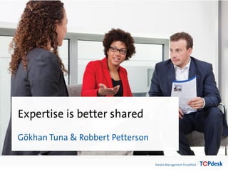 Expertise is better shared
Gökhan Tuna & Robbert Petterson

 