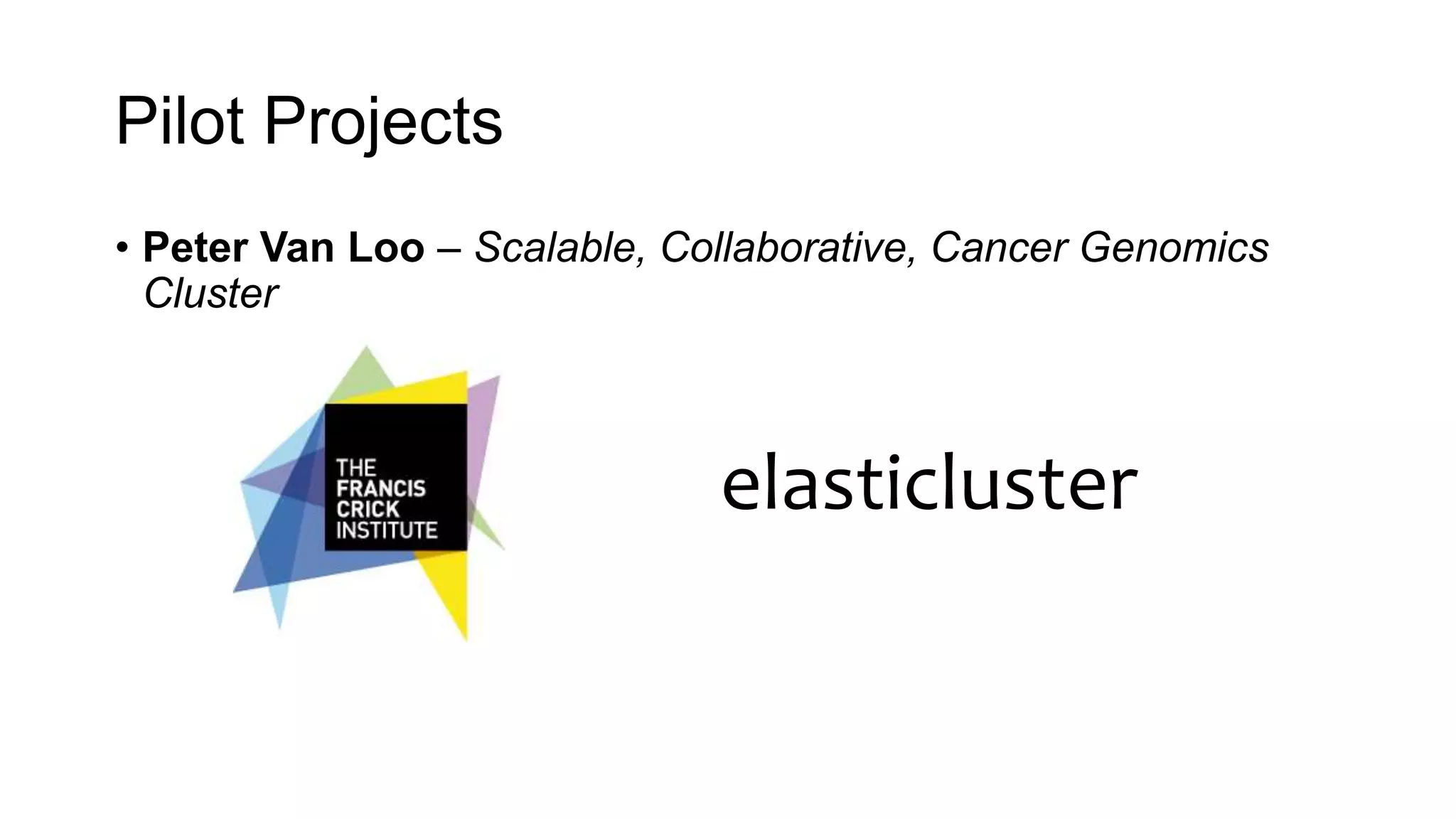 Pilot Projects
• Peter Van Loo – Scalable, Collaborative, Cancer Genomics
Cluster
elasticluster
 
