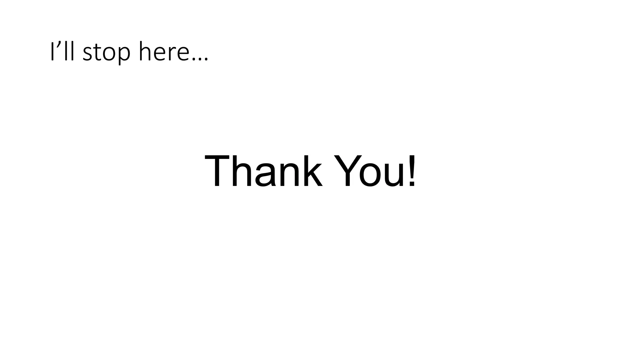 I’ll stop here…
Thank You!
 