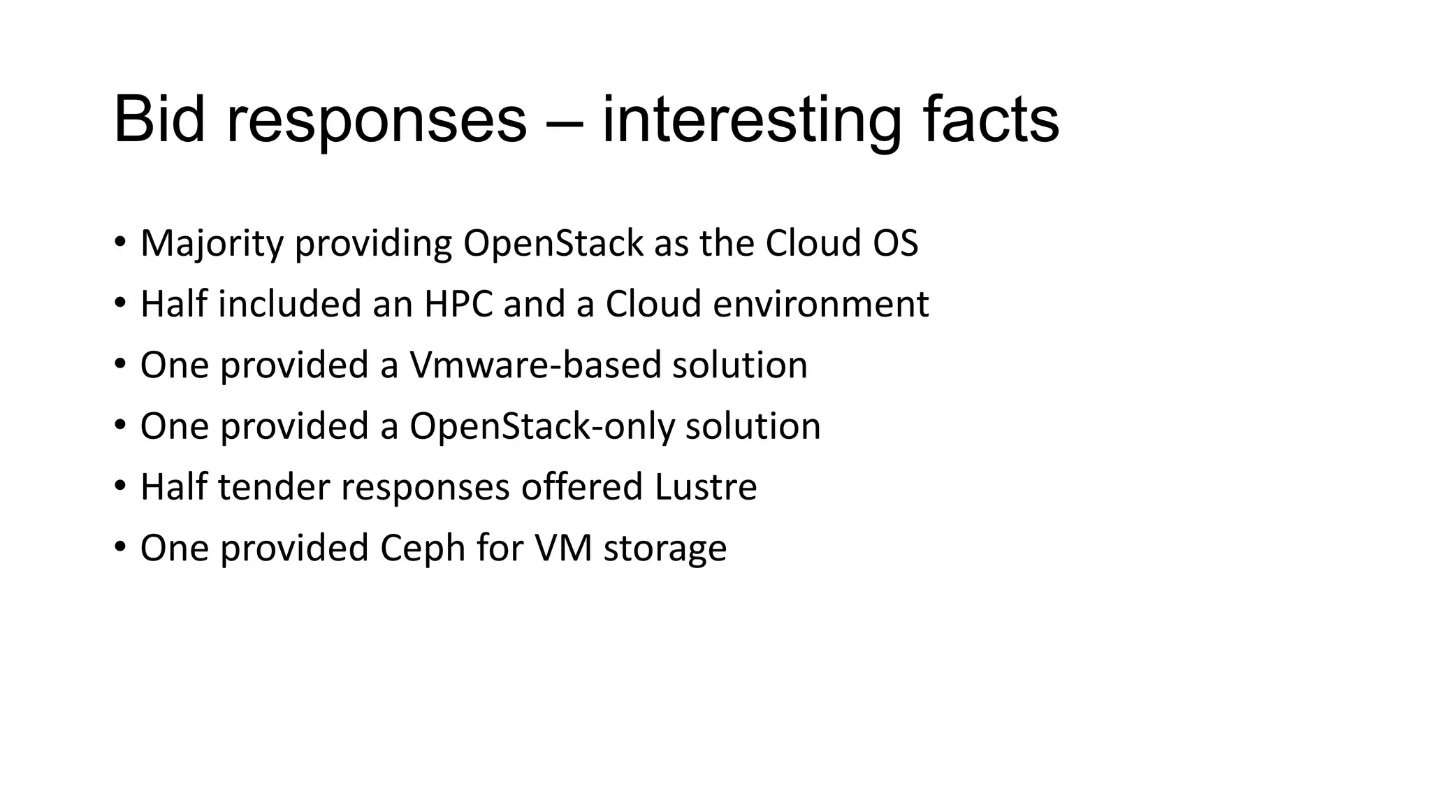 Bid responses – interesting facts
• Majority providing OpenStack as the Cloud OS
• Half included an HPC and a Cloud environment
• One provided a Vmware-based solution
• One provided a OpenStack-only solution
• Half tender responses offered Lustre
• One provided Ceph for VM storage
 
