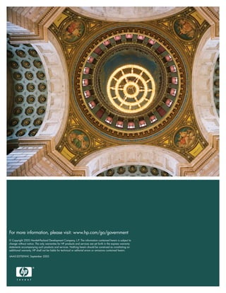 For more information, please visit: www.hp.com/go/government
© Copyright 2005 Hewlett-Packard Development Company, L.P. The information contained herein is subject to
change without notice. The only warranties for HP products and services are set forth in the express warranty
statements accompanying such products and services. Nothing herein should be construed as constituting an
additional warranty. HP shall not be liable for technical or editorial errors or omissions contained herein.

4AA0-2075ENW, September 2005
 