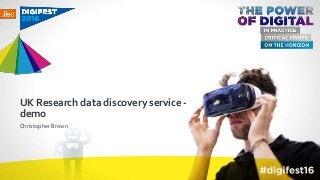 UK Research data discovery service -
demo
Christopher Brown
 