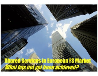 Shared Services in European FS Market
  What has not yet been achieved?
Client Name Here   © 2010 BearingPoint   INDUSTRY   1
 