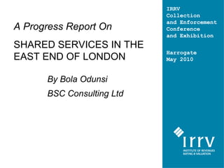A  Progress Report On SHARED SERVICES IN THE EAST END OF LONDON ,[object Object],[object Object]