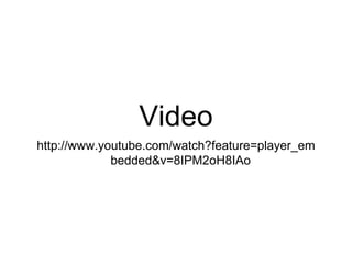 Video
http://www.youtube.com/watch?feature=player_em
bedded&v=8IPM2oH8IAo
 