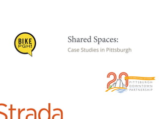 Shared Spaces: 
Case Studies in Pittsburgh 
 