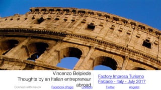 Vincenzo Belpiede
Thoughts by an Italian entrepreneur
abroad
Factory Impresa Turismo
Falcade - Italy - July 2017
Connect with me on Facebook (Page) Linkedin Twitter Angelist
 