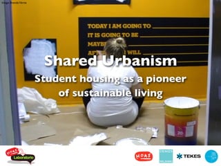 Image: Brenda Vértiz




                        Shared Urbanism
                       Student housing as a pioneer
                           of sustainable living




         !"#$%"&$%'$
 