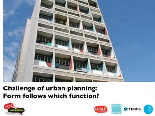 Challenge of urban planning:
Form follows which function?
 !"#$%"&$%'$
 
