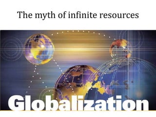 The myth of infinite resources
 