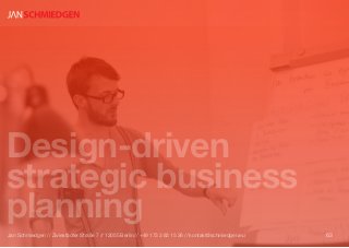 Design-driven
strategic business
planning
Jan Schmiedgen // Zwiestädter Straße 7 // 12055 Berlin // +49 173 3 83 15 26 // kontakt@schmiedgen.eu   63
 