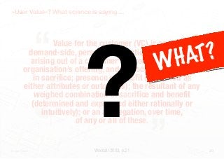 d V a lu                                                                                                 es ear
                                                                                                                                                               o nN
e iv e                                                                                                        R
                                                                                                                                                      V ie w
                                                                                                                                                  s
                                                                                                                                       ri fic e
                                                                                                                              S ac
                   »User Value«? Whati science is saying ...
                                   e nef
                                                                                                                  ts an     d

                                                                                                 AB                                                                                                                                                                  A cc
                                                                                                                                                                                                                                                                             o rd i
                                                                                                                                                                                                                                                                                      ng t




                                                                                                                                                 ?
                                                                                                                                                                                                                                                                                             o hi




                                                     “
                                                                                                                                                                                                                                                                                                    s mo
                                                                                                                                                                                                                  a                                                and                                      del
                                                                                                                                                                                                       a lity m                                                          /or                                       fo u r
                                                                                                                                                                                               d qu              nd                                        a re                exp                                          p rim
                                                                                                                                                                                  io n s
                                                                                                                                                                                           an
                                                                                                                                                                                                           em a                                                     a ls o            re ss                                         a ry
                                                                                                                                                                        oper
                                                                                                                                                                               at
                                                                                                                                                                                               y th e
                                                                                                                                                                                                         d
                                                                                                                                                                                                                                                                   ] su                       ed i                    in te
                                                                                                                                                             a te g y
                                                                                                                                                                      ,                     nl                                                           gen            b je c       n d iv                                  rp re
                                                                                                                                 he    cu               s tr                  Ag  a in o            s te n c
                                                                                                                                                                                                              y
                                                                                                                                                                                                                                                             cy (                           id u a          ex ch                   ta tio
                                                                                                                          s of t                tin g ,              te x t.                cons
                                                                                                                                                                                                  i
                                                                                                                                                                                                                  to m e
                                                                                                                                                                                                                         r
                                                                                                                                                                                                                                                                  Wo           t to                lly o          ange
                                                                                                                d a tio
                                                                                                                        n
                                                                                                                                      m a rk
                                                                                                                                              e
                                                                                                                                                           ss co
                                                                                                                                                                   n
                                                                                                                                                                                 s and                   he cu
                                                                                                                                                                                                                s                                                                   th e                                                   ns o

                                                Value for the customer (VC) is any
                                                                                                              n                  m                       e                    es                       t                                                              oda                 in flu         r co               v a lu                f va
                                                                                                     y fo u               s fro                 b u s in             c is e n                 e fo r                                                                       ll 2 0                             lle c t              e, w




                                                                                                                                                                                                                                                                                     ?
                                                                                          th e v
                                                                                                  er
                                                                                                                9 0 te
                                                                                                                       xt
                                                                                                                                      in th
                                                                                                                                             e
                                                                                                                                                            ir c o
                                                                                                                                                                   n
                                                                                                                                                                                  of va
                                                                                                                                                                                           lu
                                                                                                                                                                                                          a le V
                                                                                                                                                                                                                 C                                                                03,            ence                 iv e l              h ere        lu e
                                                                                                                                                                                                                                                                                                                                                            ca




                                                                                                                                                                                                                                                                                   T
                                                                                                             f                    d                       e                    s                    ,S                                                                                                  of b
                                                                             m   in e d          a ly s is o           ti  s u se              d  in th                 fo rm                g VC                                                                                      p p .5                                y (a               as e
                                                                     g exa                                       ow i                  v a rie                     ry                     in                                                                                                  – 6 ).         o th                  sag




                                                                                                                                                                                                                                                                                  A
                    fo rm                                         in                   ur e an               th                   ns                    p  r im a                 a rk et                                                                                                            ”             th e                               very

                                       demand-side, personal perception of advantage
                                                            H av               te ra t               d ou                  n itio                 fiv e                      ,M                                                                                                                                                           e s ta




                                                                                                                                                                                                                                                                                H
                           s of                                          a  li                  fi n                  e fi                ve  r,                   e d VC                                                                                                                                                  su bj                 lt) b       ty
                                                             fo r m ed               d  e r to             ag  a in d           H   ow e                , D e r iv                                                                                                                                                                e c t’               y th
dal                             v a lu                                       in o r                 and                  o rs.                  et V C                                                                                                                                                                                   s va




                                                                                                                                                                                                                                                                               W
      ls                               e fo                        em e
                                                                         nt
                                                                                        d ere
                                                                                               d,
                                                                                                               ar au
                                                                                                                      th
                                                                                                                                    lo w s
                                                                                                                                           :N                                                                                                                                                                                                  lu e         ec
           Fac                              r th               ag                    si                     ul                    l                                                                                                                                                                                                                  syst
                                                                            s con            tf p   a r tic                a s fo

                                        arising out of a customer’s association with an
                                                 e cu                                    ks ous vaelled the                                                                                                                                                                                                                                               em
                                                                          a
               to rs                                  s to m s    id e w               r
                                                                                                                      m
                                                                                                                                                                                                                                                                                                                                                              a
                                                                               e wo                    bl
                     in f l                                 e r ( a cro ss th                  a ll la u e
                            uen                                                              d
                                                                 V C ) rg e d . W o o re 1 2 ).
                                c in g                              em(Sou VC (Figu
                                                                        e


                                      organisation’s offering, and can occur as reduction
                                          Con                                     r
                                                                         tio n a c e : W
                                                                                 l
                                                su                   Ra
                                                                         me                   o                          oda   .4 3 0
                                                                                                                                       )
                                                                                                                                                      p
                                                                               rs ’ V                                       llil2o 2007,
                                                                                          a lu                             on l 0 0 3                                                                                                                      4   )

                                         in sacrifice; presence of benefit (perceived as
                                                                                                                        -B                                                                                                                            p .1
                                                                                                 adieo       In ie s ta               , p .9                                                                                                        ,
                                                                                               á
                                                                                                  t z
                                                                                                   n
                                                                                                           &
                                                                                                          nP                                              )
                                                                                                                                                                                                                                           l2 003                        -
                                                                                       -F e rn                    ro c                                                                                                            oo dal                         120
                                                                               c   hez                                   ess                                                                                                 (W
                                                                                                                                                                                                                                                               -
                                                                        (S á n                                                                                                                                           s

                                      either attributes or outcomes); the resultant of any
                                                         d   v a lu e                                                                                                                                           ri fic e
                                             rc e iv
                                                     e                                                                                                                                                    sac
                               m   s on
                                          pe
                                                                                                       ll (2 003)                                                                          fits
                                                                                                                                                                                                a   n   d
                          ea                                                            ooda                                                                                             e




                                                                                                                                                                                                                                                                     „
                   h s tr                                                                                                                                                          Ben

                                         weighed combination of sacrifice and benefit
   R   esea
                rc
                                                                        a fte        rW
                                                        e        t   VC
                                                 w on N
                                          V ie

                                        (determined and expressed either rationally or                                                                                                                                                                                 ersp e
                                                                                                                                                                                                                                                                              c tiv e
                                                                                                                                                                                                                                                                                       on


                                            intuitively); or an aggregation, over time,
                                                                                                                                                       i cs                                                                                                          p                e
                                                                                                                                           co  n  om                                                             )                                  til it a r ia n        20  in th
                                                                                                                                                                                                          , p .7                              an u                  , p .1                al
                                                                                                                                  t  &E                                                        ll 2 003
                                                                                                                                                                                                                                        kes                   56«n                iv id u
                                                                                                                         em
                                                                                                                               en                                                : Wo
                                                                                                                                                                                         oda                                    ly ta )
                                                                                                                                                                                                                            ar009 d »Figuralue ifor ae in
                                                                                                                                                                                                                                                           e               n d               he
                                                                                                                    n ag                                                S our
                                                                                                                                                                              ce
                                                                                                                                                                                                                     C clle 2 12 an
                                                                                                                                                                                                                           (                                     e e n c u tio n s . T

                                                       of any or all of these.
                                                                                                                                                                                                                   V                                   V n
                                                                                                           te  Ma                                             fo rm
                                                                                                                                                                     s(
                                                                                                                                                                                                      e  N et bul 03, p.                              e d o p e ri e s o l
                                                                                                                                                                                                                                                    b x
                                                                                                    p o ra                                     ri m a ry
                                                                                                                                                          VC
                                                                                                                                                                                        fi ce s: T h T u r n ll 2 0
                                                                                                                                                                                                                  a                      hi s can          eernativ               n tu itiv
                                                                                                                                                                                                                                                                                            e
                                                                                                Cor                                2: Fi
                                                                                                                                         ve p                                  sa cri               eWood ch otueri.nT peting alt bjective »i observe.
                                                                                                                                                                                                      r                        he
                                                                                        s is
                                                                                             in                          ig u re
                                                                                                                                 1
                                                                                                                                                                   fits a
                                                                                                                                                                           nd
                                                                                                                                                                                       ce      ( ft
                                                                                                                                                                                            sacf.                            l
                                                                                                                                                                                                                t e a Va fo r c o m                                                  o
                                                                                   Th e                                F
                                                                                                                                                           f be ne                 if c
                                                                                                                                                                                 rni      e
                                                                                                                                                                                                           in s                                                              a rd t
                                                                             .A .-                                                             la n c e
                                                                                                                                                         o               d sa c
                                                                                                                                                                       nperie ghted ag
                                                                                                                                                                                                        a
                                                                                                                                                                                                                    du ct or e
                                                                                                                                                                                                                          us                                       a th e
                                                                                                                                                                                                                                                                          rh
                                                                           M                                                               Ba                    ts a
                                                                                                                                                           nefir Ex nd wei e in me pro                                                                ss a r
                                                                                                                                                                                                                                                              er
                                                                                                                                                         e                                                                                          e
                                                                                                                                          p ti o n . B m e a re d a                   V   atlhe sa ion
                                                                                                                                                                                             u
                                                                                                                                                                                                                                        ng   p ro c
                                                                                                                                   su m               to p                       e s o f sse s                                   anci
                                                                                                                             con              Cus                      rn a ti
                                                                                                                                                                               v
                                                                                                                                                                                            o F ig u                  th e b
                                                                                                                                                                                                                              al
                                                                                                                                      th e                    r n te
                                                                                                                                                            foe ia
                                                                                                                                                                   l                      p             reo1s of
                                                                                                                                                                                                             r
                                                                                                                               ver ct alonValu
                                                                                                                        s o ro d u
                                                                                                                                                       e,                                         g  fa c t 1 :
                                                                                                                   iv e                                              g e n flu e n c in
                                                                                                                                                                an h e i
                                                                                                                                                                                                                        A Pr
                                                                                                                                                                                                                               e li m
                                                                                                             e  ct              p
                                                                                                                                         n ce              xch e re t                                                                  in a r
                                                                                                   Pe  rs p                 e xp
                                                                                                                                  e r ie
                                                                                                                                                         e h
                                                                                                                                                             w                            SUM                                                 y mo
                                                                                                                                                   o n s«                                          M AR                                              del
                                                                                              ue                       er                  u la ti                                                                                                          o,f p.4)
                                                                                        Val
                                                                                                                                                                                                           Y: W
                                                                                                              u sto
                                                                                                                    m               c a lc                                           U se                          OOD                                           v
                                                                                                                                                                                                                                                       0 0 9 a lu e f o
                                                                                                            c                                                                                                            A LL
                                                                                                                                                                                                                               S F O n b u ll 2
                                                                                                      s of                                                                                     v a lu                                                                        r th e
sum
       e rs ’
                  Image Credit: ...                                                           S ta
                                                                                                   ge
                                                                                                                          e r ie
                                                                                                                                 nce                              Woodall 2003, p.21
                                                                                                                                                                                   “S u
                                                                                                                                                                                            b je c
                                                                                                                                                                                                       e
                                                                                                                                                                                                    t-b a
                                                                                                                                                                                                           s e d e (S o       u rc
                                                                                                                                                                                                                                   e
                                                                                                                                                                                                                                       URrI
                                                                                                                                                                                                                                     : T u NTE
                                                                                                                                                                                                                                                  RPR
                                                                                                                                                                                                                                                                                       cust
                                                                                                                                                                                                                                                                                             om e
                                                                                                                                                                                                                                                                                                  r (S o
                                                                                                                                                                                                                                                                                                                                           20
                                                                                                                     exp                                                                                           ,a
                                                                                                                                                                                                                                                          ETA                                            u rc e
                v a lu                                                                                       a te d                c e                                         In t r i                        ie  nc nd                                         T IO N
                                                                                                                                                                                                                                                                        S OF                                    : Wo
                         a                                                                             ic ip                  ie n                                                      ns              per               a ls                                                                                       o
 